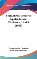 Sexti Aurelii Propertii Equitis Romani Elegiarum, Libri 4 1104631024 Book Cover