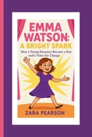 Emma Watson: A Bright Spark: How a Young Dreamer Became a Star and a Voice for Change B0FFYBR8QF Book Cover