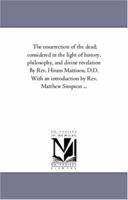The Resurrection of the Dead: Considered in the Light of History, Philosophy, and Divine Revelation 1425545068 Book Cover