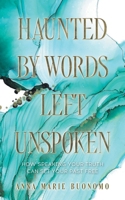 Haunted by Words Left Unspoken: How Speaking Your Truth Can Set Your Past Freee 1039194478 Book Cover