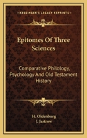 Epitomes of Three Sciences: Comparative Philology, Psychology, and Old Testament History - Scholar's Choice Edition 1162919639 Book Cover