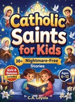 Inspiring Catholic Saints for Kids: Build Strong Faith, Courage, Good Character and Teach Daily Prayer Habits with 30 Nightmare-Free Short Stories 1996863304 Book Cover