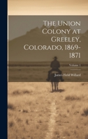 The Union Colony at Greeley, Colorado, 1869-1871; Volume 1 1022428667 Book Cover