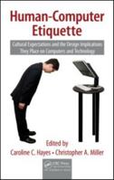 Human-Computer Etiquette: Cultural Expectations and the Design Implications They Place on Computers and Technology 1420069454 Book Cover