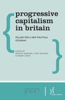 Progressive Capitalism in Britain: Pillars for a New Political Economy 0992870534 Book Cover