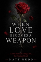 When Love Becomes A Weapon: A True Story Of Uncovering The Narcissist Behind The Curtain B0FHQP5GWG Book Cover