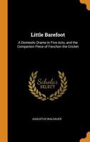 Little Barefoot: A Domestic Drama in Five Acts, and the Companion Piece of Fanchon the Cricket 1018395717 Book Cover
