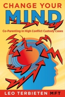 Change Your Mind: Co-Parenting in High Conflict Custody Cases 1682226107 Book Cover
