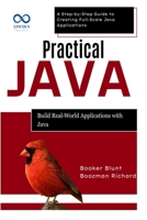 Practical Java: Build Real-World Applications with Java: A Step-by-Step Guide to Creating Full-Scale Java Applications B0F6KJ43SN Book Cover