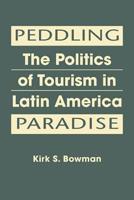 Peddling Paradise: The Politics of Tourism in Latin America 1588268977 Book Cover