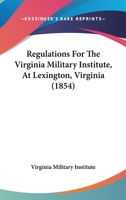 Regulations For The Virginia Military Institute, At Lexington, Virginia 1166286320 Book Cover