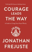 Courage Leads the Way: A Guide to Using Your Fears Wisely (TheBridge330 Life Library) 1737913836 Book Cover