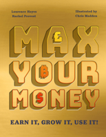 Max Your Money: Earn it! Grow it! Use it! 1783128488 Book Cover