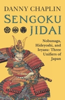 Sengoku Jidai. Nobunaga, Hideyoshi, and Ieyasu: Three Unifiers of Japan 1983450200 Book Cover