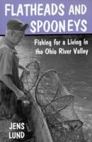 Flatheads & Spooneys: Fishing for a Living in the Ohio River Valley (Ohio River Series) 0813129680 Book Cover