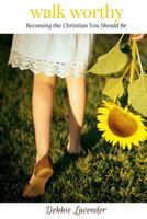 Walk Worthy: Becoming the Christian You Should Be 1720888019 Book Cover