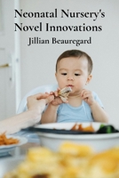 Neonatal Nursery's Novel Innovations: New methods in infant care; nurturing infants and fostering healthy neurological and psychological development, B0F3B3KRLY Book Cover