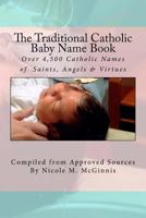 The Traditional Catholic Baby Name Book : Over 4,500 Catholic Names of Saints, Angels and Virtues 1987796713 Book Cover