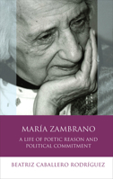 María Zambrano: A Life of Poetic Reason and Political Commitment 1783169753 Book Cover