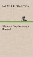 Life in the Grey Nunnery at Montreal 1514658623 Book Cover