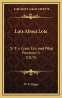 Lots About Lots: Or The Great Fair, And What Preceded It 1120638461 Book Cover