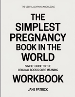 The Useful Learning Knowledge The Simplest Pregnancy Book in the World: Simple Guide to the Original Book’s Core Meaning B0GH2BPLZZ Book Cover