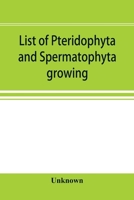 List of Pteridophyta and Spermatophyta growing without cultivation in northeastern North America 9353897033 Book Cover