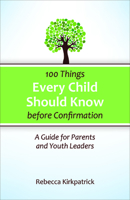 100 Things Every Child Should Know Before Confirmation: A Guide for Parents and Youth Leaders 0664260594 Book Cover