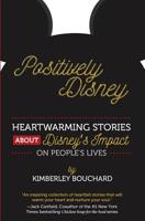 Positively Disney: Heartwarming Stories About Disney's Impact On People's Lives 1535421835 Book Cover
