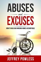 Abuses and Excuses: How to Hold Bad Nursing Homes Accountable 099902700X Book Cover
