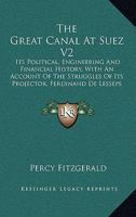 The Great Canal At Suez V2: Its Political, Engineering And Financial History, With An Account Of The Struggles Of Its Projector, Ferdinand De Lesseps 116328744X Book Cover