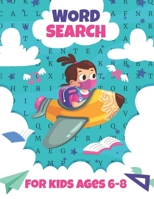 Word Search For Kids Ages 6-8: Word Search For Kids Ages 4-8 Big Puzzles To Practice Spelling And Improve Vocabulary Your Child Entertained For Hours B09DJGQZSC Book Cover