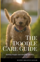 The Doodle Care Guide: Raising Happy and Healthy Doodles B0CHL92TBP Book Cover