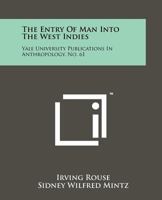 The Entry of Man Into the West Indies: Yale University Publications in Anthropology, No. 61 1258193485 Book Cover