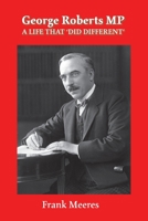 George Roberts MP: A Life that ‘Did DIfferent’ 1909796433 Book Cover