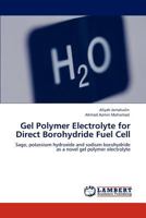 Gel Polymer Electrolyte for Direct Borohydride Fuel Cell: Sago, potassium hydroxide and sodium borohydride as a novel gel polymer electrolyte 3845471115 Book Cover