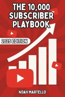 The 10,000 Subscriber Playbook: Rapid YouTube Growth for Small Creators with YouTube | The ENTIRE Playbook 2025 Ed. B0FNCRKCCN Book Cover