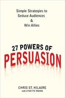 27 Powers of Persuasion: Simple Strategies to Seduce Audiences and Win Allies. by Chris St. Hilaire with Lynette Padwa 0735204594 Book Cover
