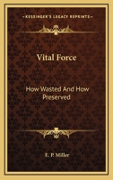 Vital Force: How Wasted and How Preserved 1432542672 Book Cover