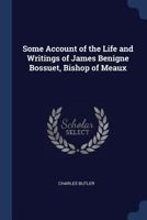 Some Account of the Life and Writings of James Benigne Bossuet, Bishop of Meaux 1340369818 Book Cover