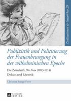 Publizistik und Politisierung der Frauenbewegung in der wilhelminischen Epoche: Die Zeitschrift «Die Frau» (1893–1914) – Diskurs und Rhetorik ... / Civilisations et Histoire) 3631650450 Book Cover