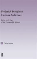 Frederick Douglass's Curious Audiences: Ethos in the Age of the Consumable Subject 041597075X Book Cover