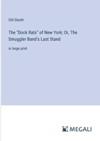 The "Dock Rats" of New York; Or, The Smuggler Band's Last Stand: in large print 3387041004 Book Cover