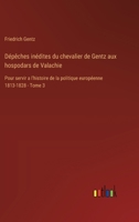 Dépêches inédites du chevalier de Gentz aux hospodars de Valachie: Pour servir a l'histoire de la politique européenne 1813-1828 - Tome 3 3385026377 Book Cover