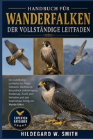 Handbuch für Wanderfalken: Der vollständige Leitfaden zur Pflege, Falknerei, Ausbildung, Gesundheit, Unterbringung, Ernährung, Zucht, zum Verhalten ... Erfolg von Wanderfalken. (German Edition) B0H87SW7KR Book Cover