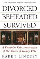 Divorced, Beheaded, Survived: A Feminist Reinterpretation of the Wives of Henry VIII 0201408236 Book Cover