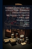 Examen D'un Livre Qui A Pour Titre, Parallle Des Differentes Methodes De Traiter La Maladie Vénerienne: Dans Lequel On Réfute Les Sophismes De L'auteur ... 1246355167 Book Cover
