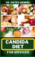 CANDIDA DIET FOR NOVICES: Enriched Recipes, Foods, Meal Plan & Procedures That Focuses On Optimal Wellness, Transforming Health, Stress Reduction, Good Sleeping Habits And More B0CNQ2TDGB Book Cover