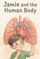 Jamie and the Human Body (Jamie’s Big Learning Adventures) B0HF4S66Y5 Book Cover