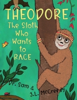 Theodore, The Sloth Who Wants to Race: A rhyming, humorous story about grit, friendship and defying stereotypes 0988236974 Book Cover